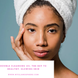 Double Cleansing 101: The Key to Healthy, Glowing Skin